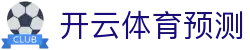 开云体育赛事预测 - 精准分析,助你精准投注